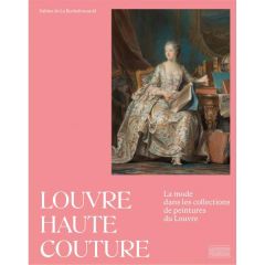 Louvre haute couture. La mode dans les collections de peintures du Louvre - La Rochefoucauld Sabine de - Bruna Denis