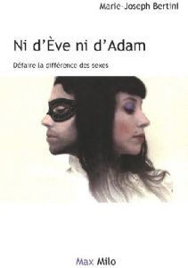 Ni d'Eve ni d'Adam. Défaire la différence des sexes - Bertini Marie-Joseph