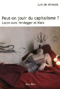 Peut-on jouir du capitalisme ? Lacan avec Heidegger et Marx - Miranda Luis de