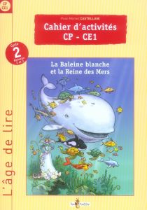 Cahier d'activités CP-CE1. La Baleine blanche et la Reine des Mers - Castellani Paul-Michel - Beretti Roselyne - Gourme