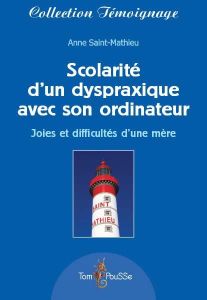 Scolarité d'un dyspraxique avec son ordinateur. Joies et difficultés d'une mère - Saint-Mathieu Anne - Mazeau Michèle