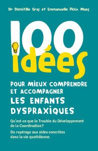 100 idees pour mieux comprendre et accompagner les enfants dyspraxiques - Gras Domitille