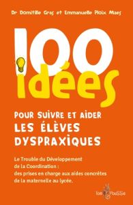 100 idées pour suivre et aider les élèves dyspraxiques. Le trouble du développement de la coordinati - Gras Domitille - Ploix Maes Emmanuelle - Mazeau Mi