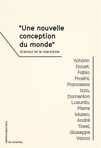 Une nouvelle conception du monde. Gramsci et le marxisme - Douet Yohann - Frosini Fabio - Izzo Francesca - Lo