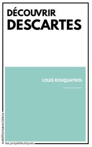 Découvrir Descartes - Rouquayrol Louis