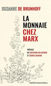 La monnaie chez Marx - Brunhoff Suzanne de - Durand Cédric - Bellofiore R