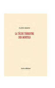 La tâche terrestre des mortels. Poésies 2002-2009, Edition bilingue français-italien - Ermini Flavio - Bruzzo François - Ducros Franc