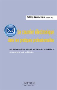 Le courrier électronique dans les pratiques professionnelles. En éducation, santé et action sociale - Monceau Gilles