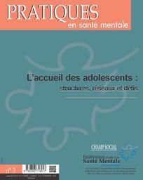 Pratiques en santé mentale N° 3, Septembre 2015 : L'accueil des adolescents : structures, réseaux et - Monod Guillaume