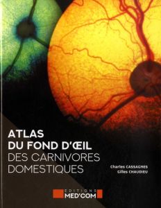 Atlas du fond de l'oeil des carnivores domestiques - Cassagnes Charles - Chaudieu Gilles - Dégardin Cam