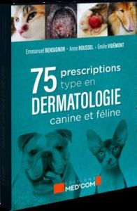 75 prescriptions "type" en dermatologie canine et féline - Bensignor Emmanuel - Roussel Anne - Vidémont Emili