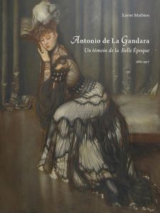 Antonio de La Gandara. Un témoin de la Belle Epoque - Mathieu Xavier - Debré Jean-Louis