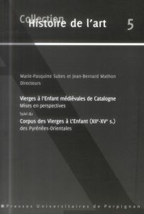 Vierges à l'Enfant médiévales de Catalogne mises en perspectives suivi du Corpus des Vierges à l'Enf - Subes Marie-Pasquine - Mathon Jean-Bernard - Gabor