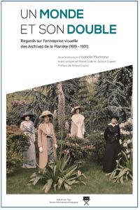 Un monde et son double. Regards sur l'entreprise visuelle des Archives de la planète (1919-1931) - Marinone Isabelle - Cadé Michel - Dupont Jocelyn -