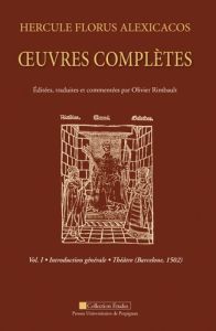 Hercule Florus Alexicacos. Oeuvres complètes volume 1 : introduction générale : théâtre (Barcelone 1 - Rimbault Olivier