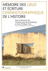 Mémoire des lieux et écriture cinématographique de l'histoire - Amy de La Bretèque François - Trias Jean-Philippe