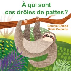 A qui sont ces drôles de pattes ? - Gamba Daniela - Colombo Silvia - Duteil Julie