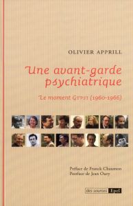 UNE AVANT-GARDE PSYCHIATRIQUE. LE MOMENT GTPSI (1960-1966)) - APPRILL OLIVIER