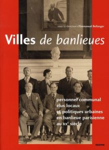 Villes de banlieues. Personnel communal, élus locaux et politiques urbaines en banlieue parisienne a - Bellanger Emmanuel - Girault Jacques - Albert Mari