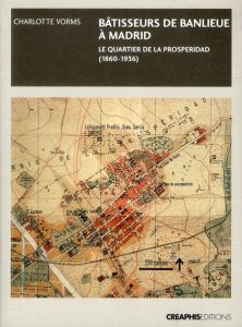 Bâtisseurs de banlieue. Madrid : le quartier de la Prosperidad (1860-1936) - Vorms Charlotte - Chastagnaret Gérard