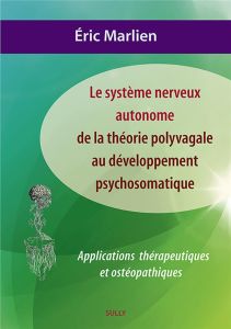 Le système nerveux autonome : de la théorie polyvagale au développement psychosomatique. Application - Marlien Eric - Ageron-Marque Claudine