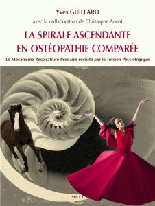 Une spirale ascendante en ostéopathie comparée. Le mécanisme respiratoire primaire revisité par la t - Guillard Yves - Annat Christophe