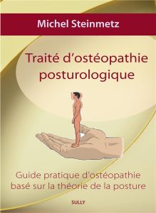 Traité d'ostéopathie posturologique. Guide pratique d'ostéopathie basé sur la théorie de la posture - Steinmetz Michel