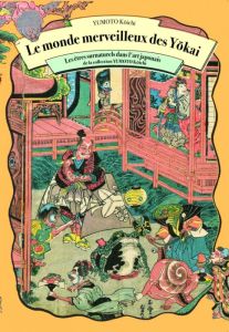 Le monde merveilleux des Yokai. L'art japonais des êtres surnaturels de la collection Yumoto Kôichi - Yumoto Koichi - Martel Amandine