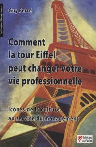 Comment la tour Eiffel peut changer votre vie professionnelle. Icônes de la culture au service du ma - Ferré Guy