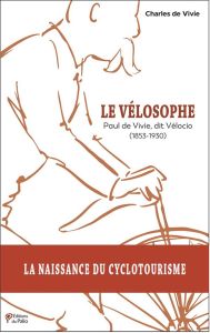 Le vélosophe. Paul de Vivie, dit Vélocio (1853-1930) - Vivie Charles de