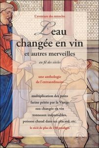 L'eau changée en vin et autres merveilles au fil des siècles - Une anthologie de l'extraordinaire - COMITE MIRABILIS