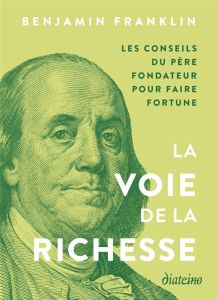 La Voie de la richesse et autres textes. Conseils du père fondateur pour faire fortune - Franklin Benjamin - Renault Nelly