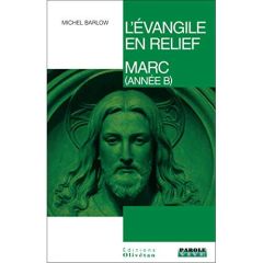 L'EVANGILE EN RELIEF - MARC ANNEE B - BARLOW, MICHEL