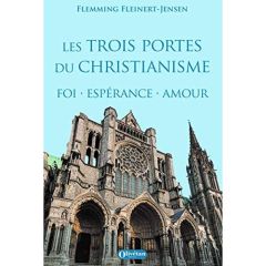 LES TROIS PORTES DU CHRISTIANISME : FOI - ESPERANCE - AMOUR - FLEINERT-JENSEN, FLE