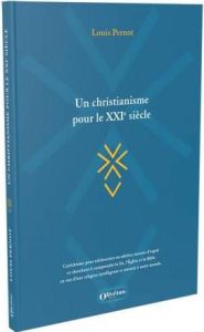 Un christianisme pour le 21e siècle. Un christianisme pour le 21e siècle - Pernot Louis