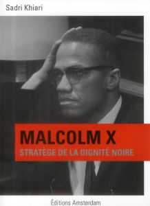 Malcolm X. Stratège de la dignité noire - Khiari Sadri