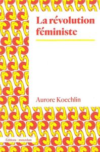 La révolution féministe - Koechlin Aurore