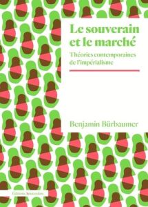 Le souverain et le marché. Théories contemporaines de l'impérialisme - Bürbaumer Benjamin