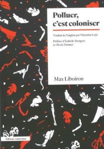 Polluer, c'est coloniser - Liboiron Max - Leÿs Valentine - Stengers Isabelle