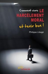 Comment vivre le harcèlement moral et tenir bon - Libagé Philippe