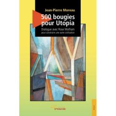 500 bougies pour Utopia. Dialogue avec Rose Motham pour construire une autre civilisation - Moreau Jean-Pierre