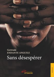 Sans désespérer - Endante Anguile Gertrude