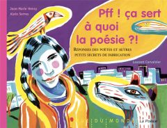 Pff ! ça sert à quoi la poésie ?! Réponses des poètes et autres petits secrets de fabrication - Henry Jean-Marie - Serres Alain - Corvaisier Laure