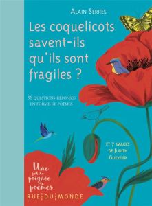 Les coquelicots savent-ils qu'ils sont fragiles ? 36 questions-réponses en forme de poèmes - Serres Alain - Gueyfier Judith