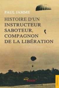 Histoire d'un instructeur saboteur, compagnon de la Libération - Jamme Paul