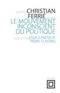 Le mouvement inconscient du politique - Ferrié Christian