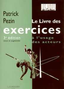 Le livre des exercices à l'usage des acteurs. 3e édition revue et augmentée - Pezin Patrick