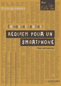 Requiem pour un smartphone. Trilogie (post)numérique - Lambert Emmanuel