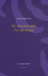 Ne cherchez plus l'or du temps - Brouan Anne