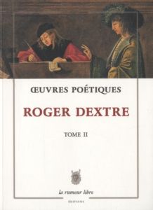 Oeuvres poétiques. Tome 2 - Dextre Roger